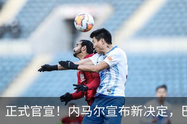 正式官宣！内马尔宣布新决定，巴西男足批准，首秀曝光